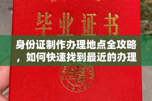 怀仁身份证制作办理地点全攻略，如何快速找到最近的办理点