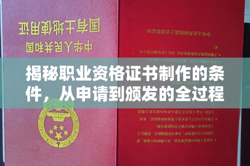 怀仁揭秘职业资格证书制作的条件，从申请到颁发的全过程
