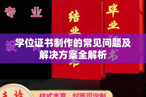 怀仁学位证书制作的常见问题及解决方案全解析