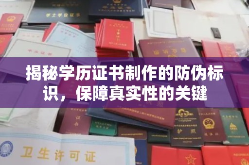 怀仁揭秘学历证书制作的防伪标识，保障真实性的关键