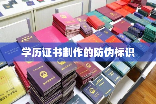 怀仁学历证书制作的防伪标识