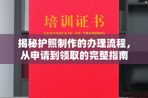 怀仁揭秘护照制作的办理流程，从申请到领取的完整指南