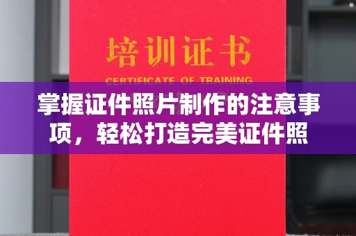怀仁掌握证件照片制作的注意事项，轻松打造完美证件照