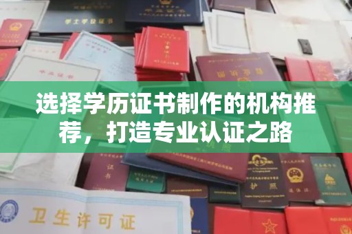 怀仁选择学历证书制作的机构推荐，打造专业认证之路