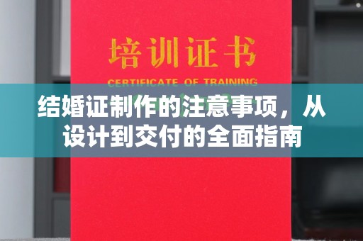 怀仁结婚证制作的注意事项，从设计到交付的全面指南