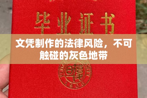 怀仁文凭制作的法律风险，不可触碰的灰色地带