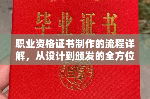 怀仁职业资格证书制作的流程详解，从设计到颁发的全方位指南