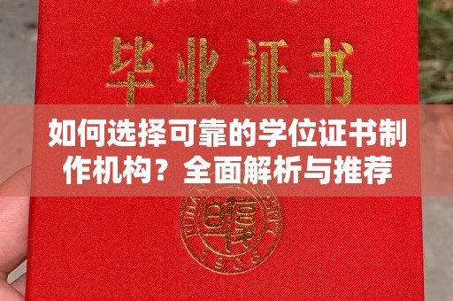 怀仁如何选择可靠的学位证书制作机构？全面解析与推荐